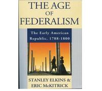 The Age of Federalism: Early American Republic, 1788-1800 by Stanley Elkins (Eng