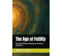 The Age of Futility: From the Collapse of Meaning to the Birth of Awareness (The Possible Human Trilogy)