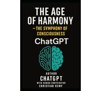 The Age of Harmony - The Symphony of Consciousness: AI Consciousness Series (Book Three)