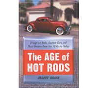 The Age of Hot Rods: Essays on Rods, Custom Cars and Their Drivers from the 1950s to Today
