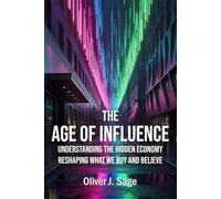 The Age of Influence: Understanding the Hidden Economy Reshaping What We Buy and Believe