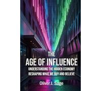 The Age of Influence: Understanding the Hidden Economy Reshaping What We Buy and Believe