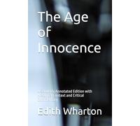 The Age of Innocence: A Scholarly Annotated Edition with Historical Context and Critical Commentary