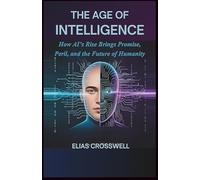 The Age of Intelligence: How AI’s Rise Brings Promise, Peril, and the Future of Humanity