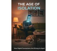 The Age of Isolation: How Digital Connections Are Driving Us Apart