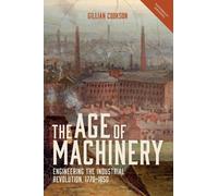 The Age of Machinery : Engineering the Industrial Revolution, 1770-1850