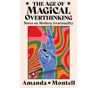 The Age of Magical Overthinking : Notes on Modern Irrationality