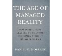 The Age Of Managed Reality: How Institutions Learned to Control Outcomes Without Fixing Problems