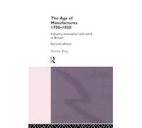 The Age of Manufactures, 1700-1820, Second Edition: Industry, Innovation and Work in Britain