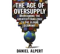 The Age of Oversupply: Overcoming the Greatest Challenge to the Global Economy