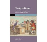 The Age of Paper: The Bank Note, Communal Currency and British Society, 1790s-1830s (Cambridge Studies in Economic History - Second Series)