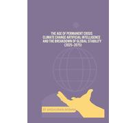The Age of Permanent Crisis Climate Change Artificial Intelligence and the Breakdown of Global Stability (2025-2075) (2025-2055: The New World Order - ... Power, Conflict, and the Future of Nations)