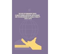 The Age of Permanent Crisis Climate Change Artificial Intelligence and the Breakdown of Global Stability (2025-2075) (2025-2055: The New World Order - ... Power, Conflict, and the Future of Nations)