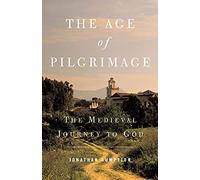 The Age of Pilgrimage: The Medieval Journey to God