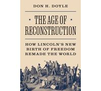 The Age of Reconstruction: How Lincoln's New Birth of Freedom Remade the World (America in the World)