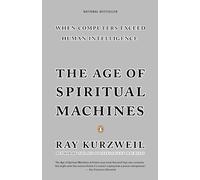 The Age of Spiritual Machines: When Computers Exceed Human Intelligence: When Computer Exceed Human Intelligence