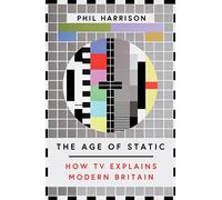 The Age of Static: How TV Explains Modern Britain