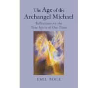 The Age of the Archangel Michael : Reflections on the True Spirit of Our Time