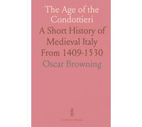 The Age of the Condottieri: A Short History of Medieval Italy From 1409-1530