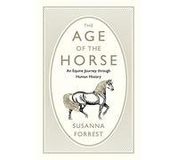 The Age of the Horse: An Equine Journey Through Human History