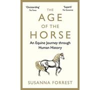 The Age of the Horse: An Equine Journey through Human History