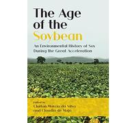 The Age of the Soybean: An Environmental History of Soy During the Great Acceleration