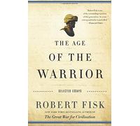 The Age of the Warrior: Selected Essays by Robert Fisk