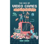 The Age of Video Games: A Graphic History of Gaming from Pong to VR and Beyond