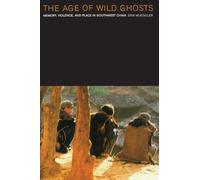 The Age of Wild Ghosts: Memory, Violence, and Place in Southwest China
