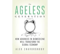 The Ageless Generation: How Advances in Biomedicine Will Transform the Global Economy