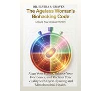 THE AGELESS WOMAN’S BIOHACKING CODE: Align Your Habits, Balance Your Hormones, and Reclaim Your Vitality with Cycle-Syncing and Mitochondrial Health.