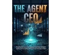 The Agent Ceo: Multiagent Systems & The Automation Playbook,How Enterprise Leaders Deploy AI Agents for 500% ROI Autonomous Workflow Optimization and Cutting-Edge Competitive Advantage in 2026