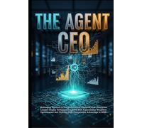 The Agent Ceo: Multiagent Systems & The Automation Playbook,How Enterprise Leaders Deploy AI Agents for 500% ROI Autonomous Workflow Optimization and Cutting-Edge Competitive Advantage in 2026