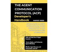 The Agent Communication Protocol (ACP) Developer's Handbook: Streamline AI Agent Interactions, Boost Productivity, and Achieve Seamless Integration