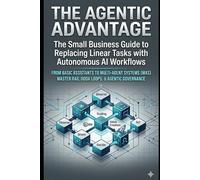 The Agentic Advantage: The Small Business Guide to Replacing Linear Tasks with Autonomous AI Workflows