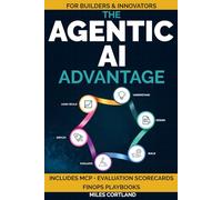 The Agentic AI Advantage: A Comprehensive Collection of Practical Methods, Real-World Projects and Deployment Tactics to Build Reliable AI Agents, Reduce Chaos & Take Control of Your Digital Future