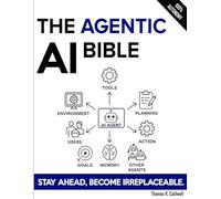 The Agentic AI Bible: The Complete and Up-to-Date Guide to Design, Develop, and Scale Goal-Driven, LLM-Powered Agents that Think, Execute and Evolve