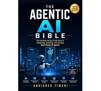The Agentic AI Bible: The Complete and Up-to-Date Guide to Designing, Building, and Scaling Goal-Driven AI Agents