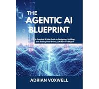 The Agentic AI Blueprint: A Practical & Safe Guide to Designing, Building, and Scaling Goal-Driven, LLM-Powered Agents
