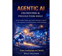 The Agentic AI Engineering & Production Bible: How to Build, Deploy and Scale Enterprise AI Agents with Governance, Security, Monitoring and ROI Optimization - From Confusion to Clarity