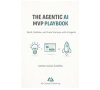 THE AGENTIC AI MVP PLAYBOOK: Helping You Go from Idea to MVP with AI-Powered Leverage