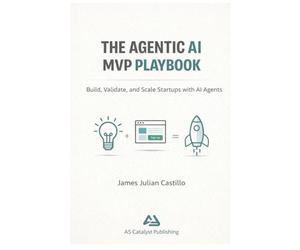 THE AGENTIC AI MVP PLAYBOOK: Helping You Go from Idea to MVP with AI-Powered Leverage