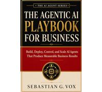 The Agentic AI Playbook for Business: Build, Deploy, Control, and Scale AI Agents That Produce Measurable Business Results (The AI Agent Series)