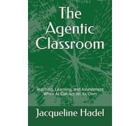 The Agentic Classroom: Teaching, Learning, and Assessment When AI Can Act on Its Own (AI in Education)