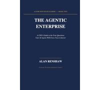 THE AGENTIC ENTERPRISE: A CEO's Guide to the Four Questions Your AI Agents Will Force You to Answer (AI for Non-Tech Leaders)