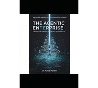 The Agentic Enterprise: Architecture, Strategy, and the Shift to Autonomous AI: Structuring the Pivot to the Augmentation Economy