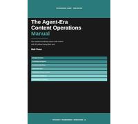 The Agentic-Era Content Operations Manual: How Modern Marketing Teams Scale Content with AI: Strategy, Frameworks, and Operating Systems for the Agent Era