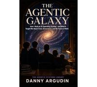 The Agentic Galaxy: How I Built an AI Operating System - and What It Taught Me About Trust, Governance, and the Future of Work (The Agentic Systems Library)