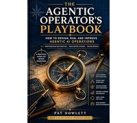 The Agentic Operator's Playbook: How to Design, Run and Improve Agentic AI Operations (The Agentic AI Operator Series)