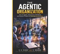 The Agentic Organization: How AI Agents, Autonomous Workflows, and Human-AI Teams Are Redesigning Business (The Intelligent Transformation Series)